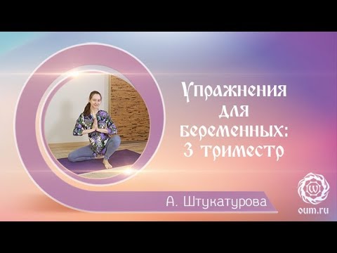 Видео: Упражнения для беременных: 3 триместр. Александра Штукатурова