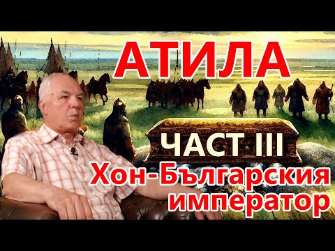 Видео: Атила, Хон-Българския император - част III - с Валентин Вътов
