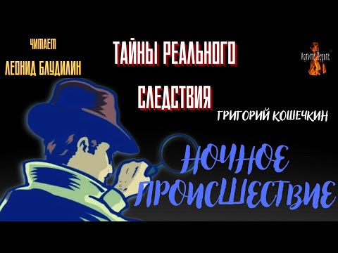 Видео: Тайны Реального Следствия: НОЧНОЕ ПРОИСШЕСТВИЕ (автор:  Григорий Кошечкин). Чит. Леонид Блудилин