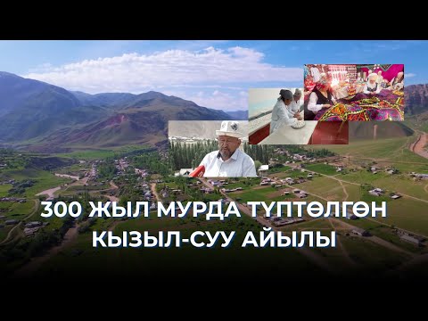 Видео: 300 ЖЫЛ МУРУН ТҮПТӨЛГӨН КЫЗЫЛ-СУУ АЙЫЛЫ