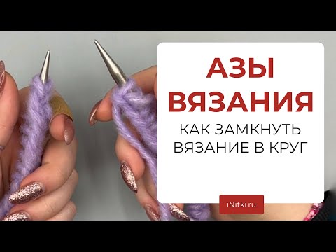 Видео: КАК ЗАМКНУТЬ ВЯЗАНИЕ В КРУГ - вяжем шапку, советы начинающим