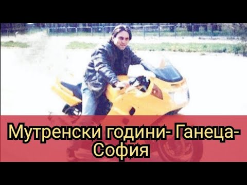 Видео: Мутренски години- Ганеца- София