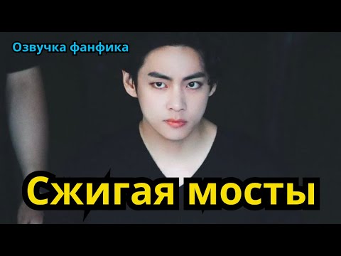 Видео: СЖИГАЯ МОСТЫ | Озвучка фанфика | ВИГУКИ  | #БТСозвучка #bts #фанфик