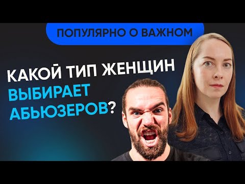 Видео: Какие женщины привлекают абьюзеров? Какие черты характера не позволяют выйти из домашнего насилия?