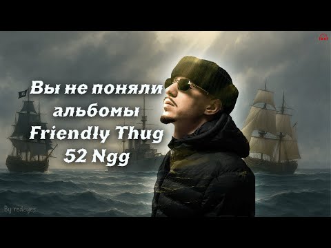 Видео: Вы не поняли альбомы FRIENDLY THUG 52 NGG (обзор трилогии альбомов)