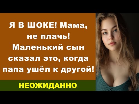 Видео: Я В ШОКЕ! Мама, не плачь! Маленький сын сказал это, когда папа ушёл к другой!