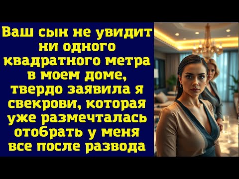 Видео: Ваш сын не увидит ни одного квадратного метра в моем доме, — твердо заявила я свекрови, которая уже