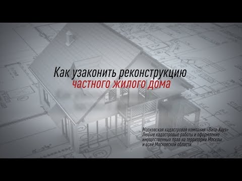 Видео: Как узаконить реконструкцию индивидуального жилого дома?