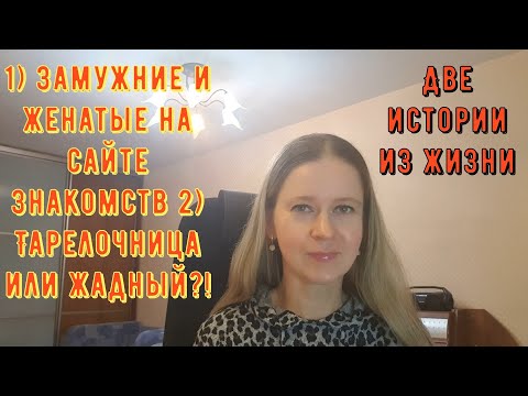 Видео: Замужние и женатые на сайте знакомств Тарелочница или жадный 2 Истории из жизни РСП сайты знакомств.