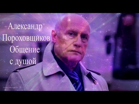 Видео: Александр Пороховщиков. Общение с душой #АлександрПороховщиков #АлександрПороховщиковОбщениеСДушой