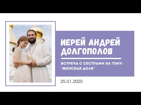 Видео: Иерей Андрей Долгополов. Встреча с сестрами на тему "Женская доля"