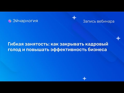 Видео: Гибкая занятость: как закрывать кадровый голод и повышать эффективность бизнеса