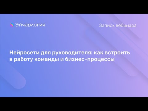 Видео: Нейросети для руководителя: как встроить в работу команды и бизнес-процессы