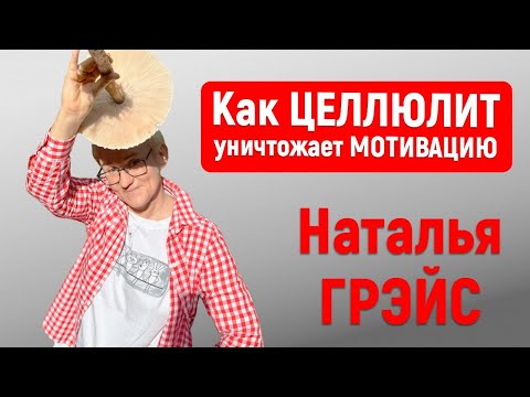 Видео: ЕСЛИ НЕ УБРАТЬ ЦЕЛЛЮЛИТ - ОН ПОЛНОСТЬЮ УНИЧТОЖИТ ВАШУ МОТИВАЦИЮ | Наталья ГРЭЙС