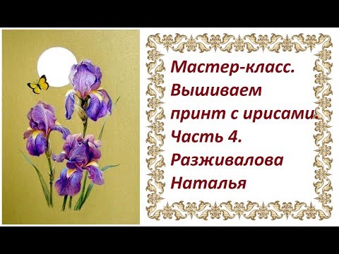 Видео: МК. Вышиваем принт с ирисами. Часть 4. Тонировка лепестков. Формирование цветка.