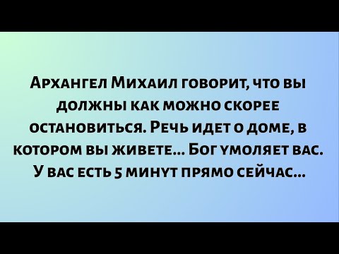 Видео: Архангел Михаил говорит, что вы должны как можно скорее остановиться. Речь идет о доме, в котором...
