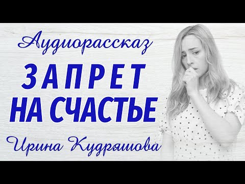Видео: ЗАПРЕТ НА СЧАСТЬЕ. Новый аудиорассказ. Ирина Кудряшова