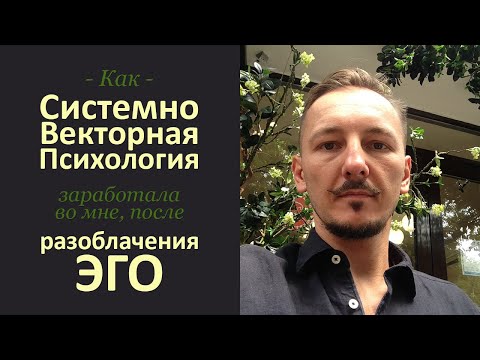 Видео: Как Системно Векторная Психология заработала во мне, после Разоблачения Эго?