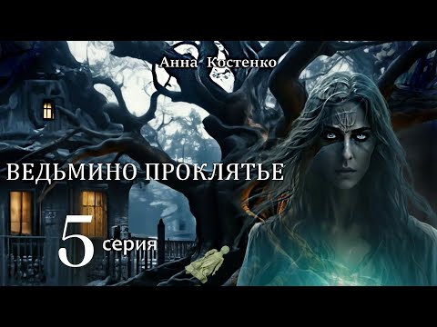 Видео: "ВЕДЬМИНО ПРОКЛЯТЬЕ"  5 серия (автор Анна Костенко) Мистика.