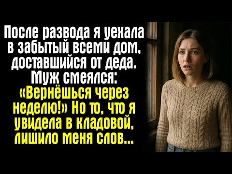Видео: После развода я уехала в забытый всеми дом, доставшийся от деда. Муж смеялся： «Вернёшься через....