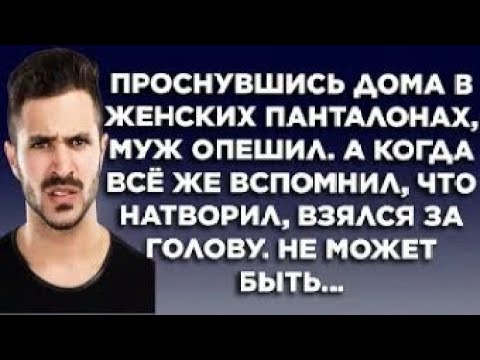 Видео: Проснувшись дома в женских панталонах, муж опешил. А когда всё же вспомнил, что натворил...