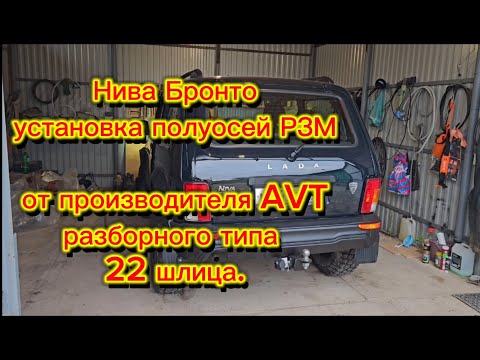 Видео: Нива Бронто, установка полуосей от производителя AVT (разборного типа на 22 шлица).