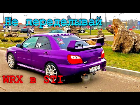 Видео: ПОЧЕМУ НЕ НУЖНО  ПЕРЕДЕЛЫВАТЬ   SUBARU WRX В SUBARU STI . ЧЕГО ЭТО СТОИТ ...