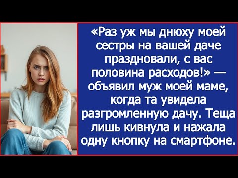 Видео: Раз уж мы днюху моей сестры на вашей даче праздновали, с вас половина расходов! Заявил муж моей маме