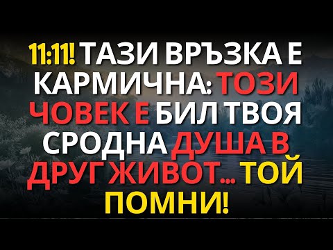 Видео: 11:11! ТАЗИ ВРЪЗКА Е КАРМИЧНА: ТОЗИ ЧОВЕК Е БИЛ ТВОЯ СРОДНА ДУША В ДРУГ ЖИВОТ… ТОЙ ПОМНИ!
