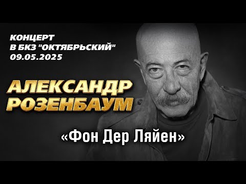 Видео: Александр Розенбаум - Фон Дер Ляйен (Концерт в БКЗ "Октябрьский", 09.05.2025)