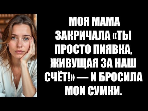 Видео: МОЯ МАМА ЗАКРИЧАЛА «ТЫ ПРОСТО ПИЯВКА, ЖИВУЩАЯ ЗА НАШ СЧЁТ!» — И БРОСИЛА МОИ СУМКИ
