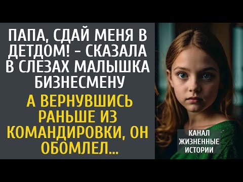Видео: Папа, сдай меня в детдом! - сказала в слезах малышка бизнесмену… А вернувшись раньше из командировки