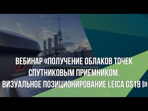 Видео: Вебинар «Получение облаков точек спутниковым приемником. Визуальное позиционирование Leica GS18 I»