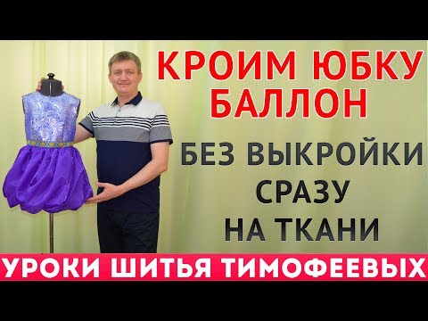 Видео: кроим юбку баллон  без выкройки сразу на ткани |уроки шитья для начинающих -  Тимофеев Александр