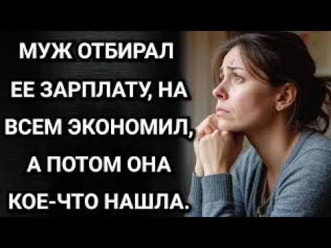 Видео: Муж отбирал ее зарплату, на всем экономил, а потом она кое-что нашла. Аудио рассказы