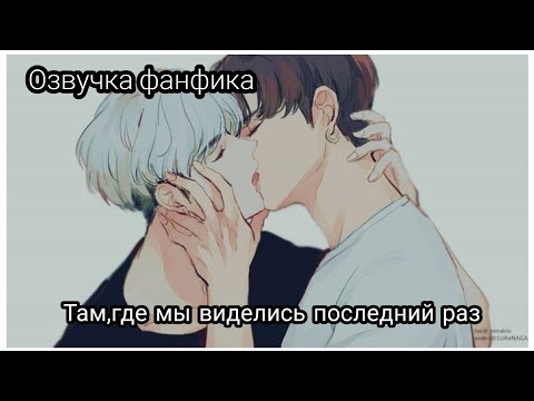 Видео: ОЗВУЧКА ФАНФИКА~ Там, где мы виделись последний раз.Yoonkook