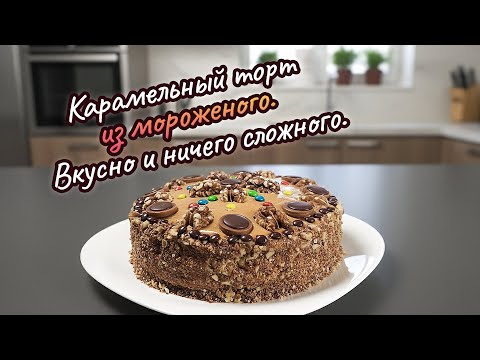 Видео: Карамельный торт из мороженого. Вкусно и ничего сложного | #поедимпоговорим