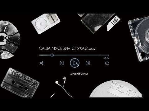 Видео: САША МУСЕВИЧ СЛУХАЄ: ДРУГИЙ СТРІМ.