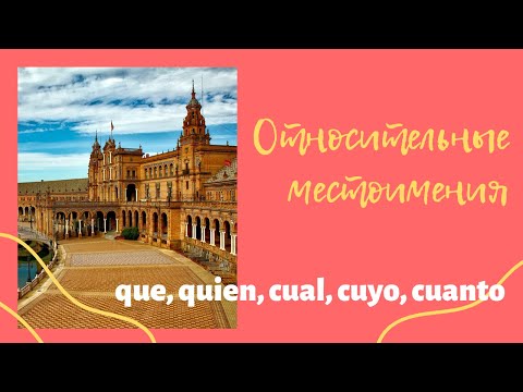Видео: Относительные местоимения que, quien, quienes, cual, cuales, cuyo, cuya, cuanto