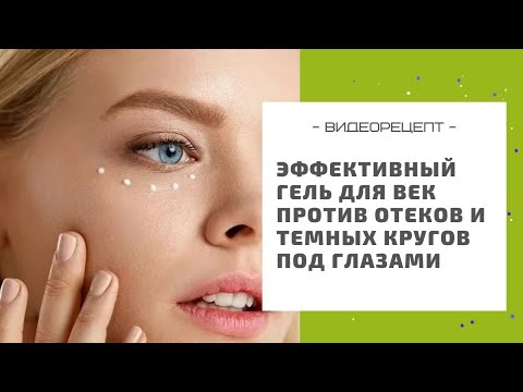 Видео: Эффективный гель для век против отеков и темных кругов под глазами