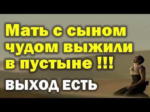 Видео: Мать с сыном чудом выжили в пустыне! Выход есть! Воззвал Бог... 2 часть (Пилипенко Виталий)
