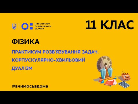 Видео: 11 клас. Фізика. Практикум розв’язування задач. Корпускулярно-хвильовий дуалізм (Тиж.3:ПТ)