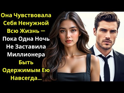 Видео: Она Чувствовала Себя Ненужной Всю Жизнь — Пока Одна Ночь Не Заставила Миллионера Быть Одержимым Ею Н