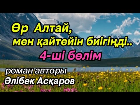 Видео: 4 Өр Алтай, мен қайтейін биігіңді роман авторы Әлібек Асқаров#аудиокітап#аудиоәңгіме 