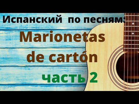 Видео: Учить испанский по песням. Разбор песни Marionetas de cartón Часть 2