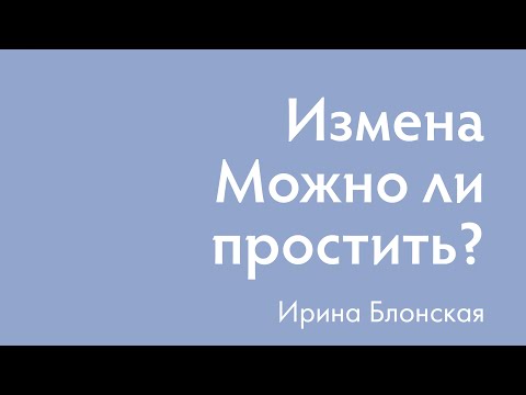 Видео: Измена. Можно ли простить? Как пережить боль измены? | Ирина Блонская