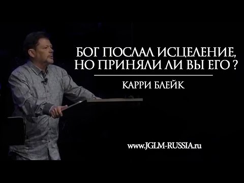 Видео: БОГ ПОСЛАЛ ИСЦЕЛЕНИЕ, но ПРИНЯЛИ ЛИ ВЫ ЕГО? | КАРРИ БЛЕЙК