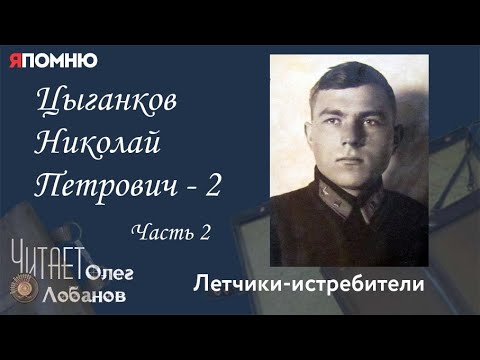 Видео: Цыганков Николай Петрович -  2. Часть 2. Проект "Я помню" Артема Драбкина. Летчики истребители.