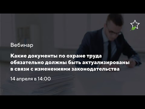 Видео: Вебинар на тему «Какие документы по охране труда обязательно должны быть актуализированы»