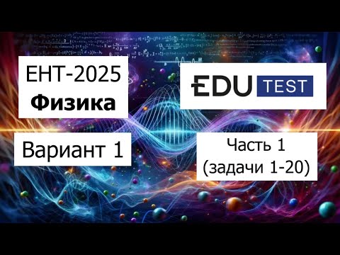 Видео: Физика ЕНТ 2025 | Разбор Варианта 1 от Edu Test | Полное решение | Часть 1 (задачи 1-20)